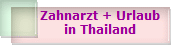 Zahnarzt + Urlaub
in Thailand