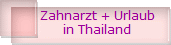 Zahnarzt + Urlaub
in Thailand